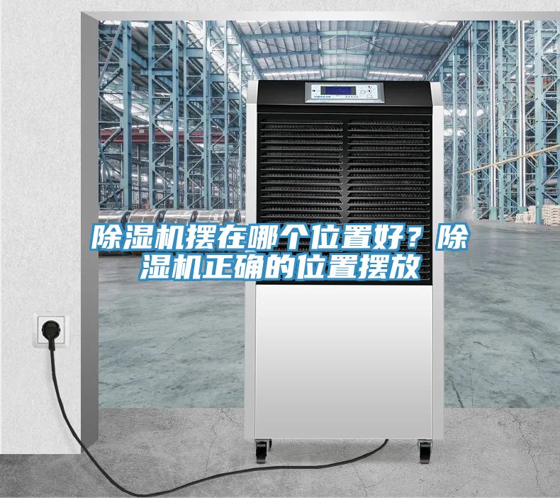 除濕機(jī)擺在哪個(gè)位置好？除濕機(jī)正確的位置擺放