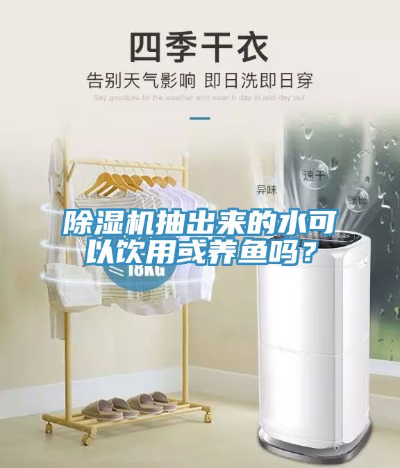 除濕機抽出來的水可以飲用或養(yǎng)魚嗎？