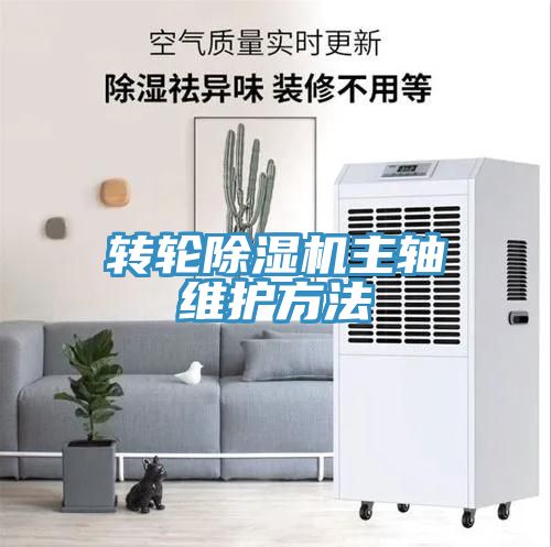 轉(zhuǎn)輪除濕機主軸維護方法