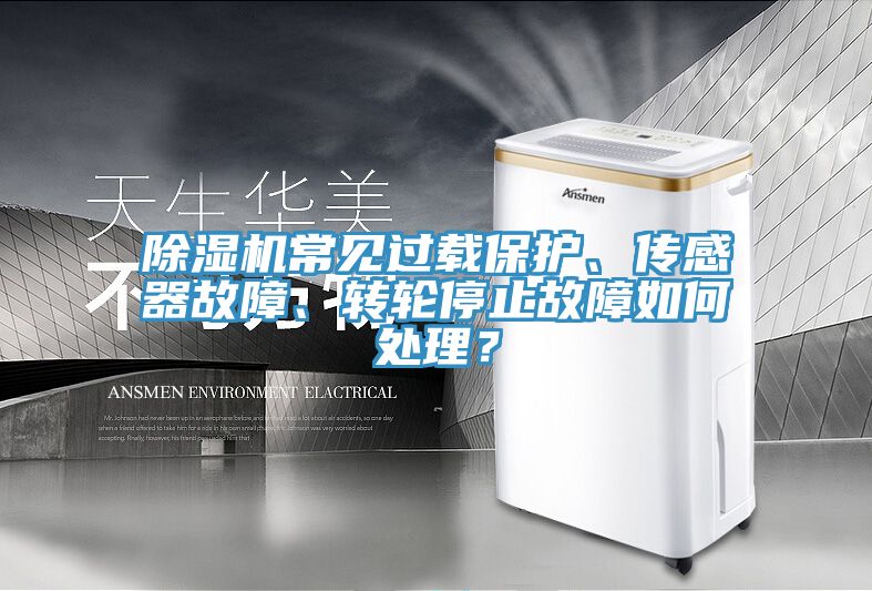 除濕機常見過載保護、傳感器故障、轉(zhuǎn)輪停止故障如何處理？
