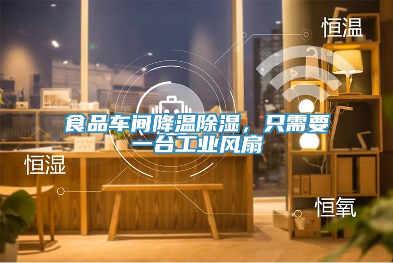 食品車(chē)間降溫除濕，只需要一臺(tái)工業(yè)風(fēng)扇