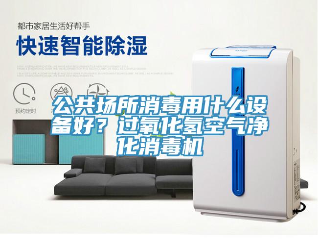 公共場所消毒用什么設備好？過氧化氫空氣凈化消毒機