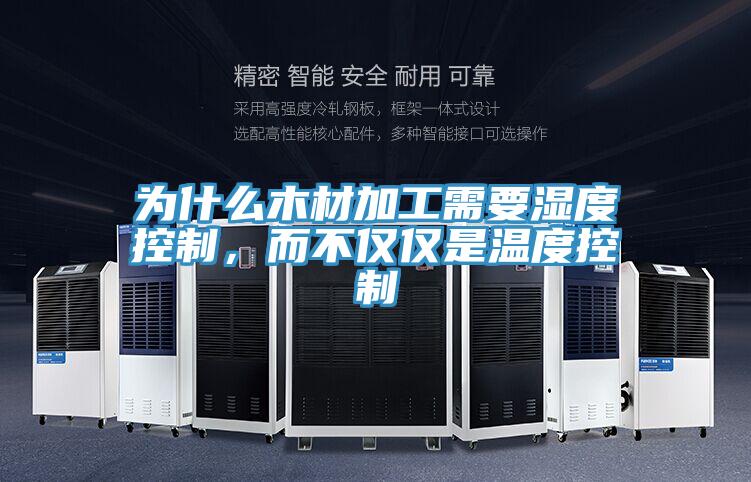 為什么木材加工需要濕度控制，而不僅僅是溫度控制